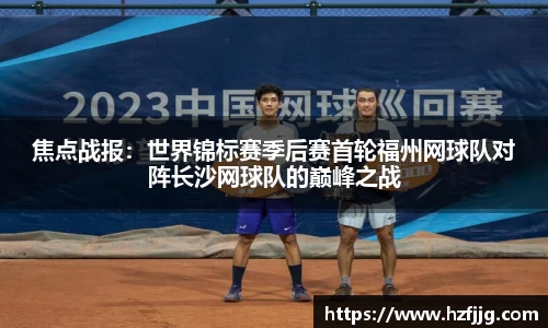 焦点战报：世界锦标赛季后赛首轮福州网球队对阵长沙网球队的巅峰之战