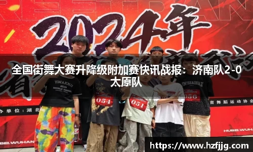 全国街舞大赛升降级附加赛快讯战报：济南队2-0太原队