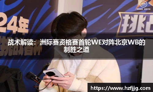 战术解读：洲际赛资格赛首轮WE对阵北京WB的制胜之道